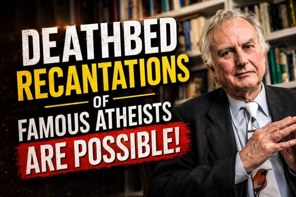 The Deathbed Recantation of Famous Atheists!